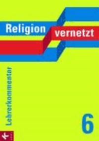 Religion vernetzt 6. Lehrerkommentar. Bayern - Religion am Gymnasium.