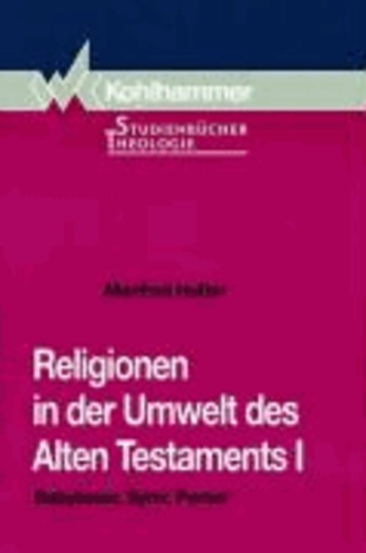 Religionen in der Umwelt des Alten Testaments I - Babylonier, Syrer, Perser.