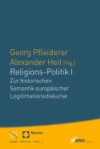Religions-Politik I - Zur historischen Semantik europäischer Legitimationsdiskurse.