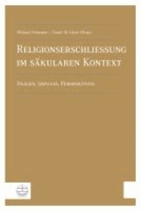 Religionserschließung im säkularen Kontext - Fragen, Impulse, Perspektiven.