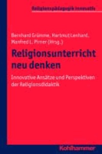 Religionsunterricht neu denken - Innovative Ansätze und Perspektiven der Religionsdidaktik. Ein Arbeitsbuch.