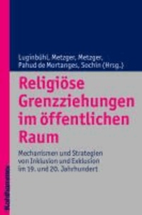 Religiöse Grenzziehungen im öffentlichen Raum - Mechanismen und Strategien von Inklusion und Exklusion im 19. und 20. Jahrhundert.