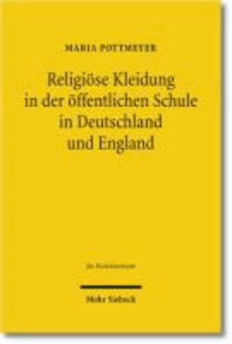 Religiöse Kleidung in der öffentlichen Schule in Deutschland und England - Staatliche Neutralität und individuelle Rechte im Rechtsvergleich.