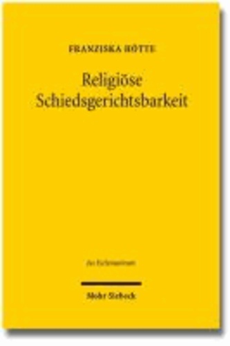Religiöse Schiedsgerichtsbarkeit - Angloamerikanische Rechtspraxis, Perspektive für Deutschland.