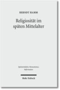 Religiosität im späten Mittelalter - Spannungspole, Neuaufbrüche, Normierungen.