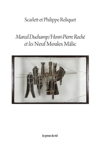  Reliquet - Marcel Duchamp / Henri-Pierre Roché et les Neuf Moules Mâlic.