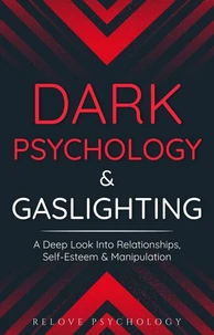 Dark Psychology &amp; Gaslighting: A Deep Look Into Relationships, Self-Esteem &amp; Manipulation