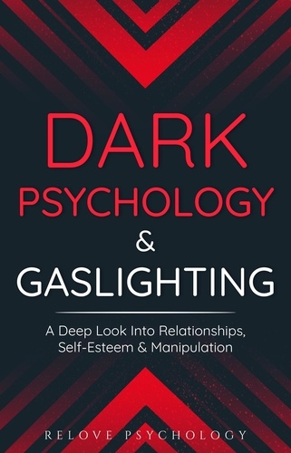  Relove Psychology - Dark Psychology &amp; Gaslighting: A Deep Look Into Relationships, Self-Esteem &amp; Manipulation.