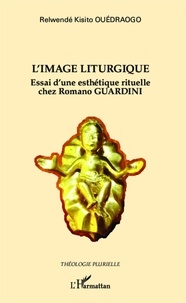 Relwendé Kisito Ouedraogo - L'image liturgique - Essai d'une esthétique rituelle chez Romano Guardini.