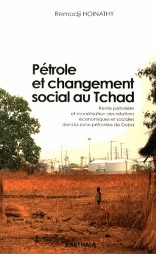 Remadji Hoinathy - Pétrole et changement social au Tchad - Rente pétrolière et monétisation des relations économiques et sociales dans la zone pétrolière de Doba.