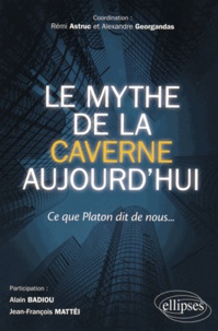 Rémi Astruc et Alexandre Georgandas - Le mythe de la Caverne aujourd'hui - Ce que Platon dit de nous.