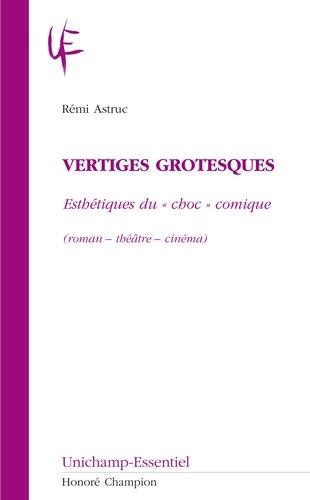 Rémi Astruc - Vertiges grotesques, esthétiques du "choc" comique (roman- théâtre-cinéma).