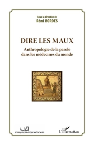 Rémi Bordes - Dire les maux - Anthropologie de la parole dans les médecines du monde.