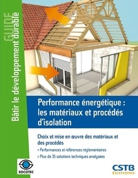 Rémi Bouchié et Benoît Busson - Performance énergétique : les matériaux et procédés d'isolation - Choix et mise en oeuvre des matériaux et des procédés.