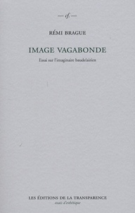 Rémi Brague - Image vagabonde - Essai sur l'imaginaire baudelairien.