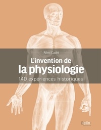 Rémi Cadet - L'invention de la physiologie - 140 expériences historiques.