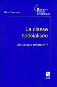 Rémi Casanova - La classe spécialisée, une classe ordinaire ?.