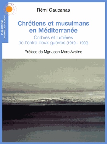 Chrétiens et musulmans en Méditerranée. Ombres et lumières de l'entre-deux-guerres (1919-1939)
