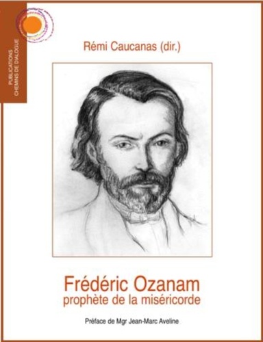 Rémi Caucanas - Frédéric Ozanam, prophète de la miséricorde.
