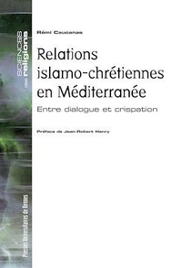 Rémi Caucanas - Relations islamo-chrétiennes en Méditerranée - Entre dialogue et crispation.