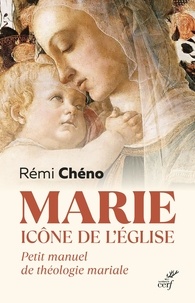 Rémi Chéno - Marie, icône de l'Eglise - Petit manuel de théologie mariale.