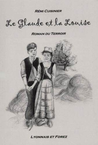 Rémi Cuisinier - Le Glaude et la Louise - Roman du terroir.