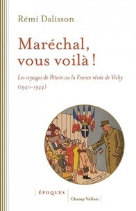 Rémi Dalisson - Maréchal, vous voilà ! - Les voyages de Pétain ou la France rêvée de Vichy (1940-1944).