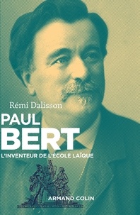 Rémi Dalisson - Paul Bert - L'inventeur de l'école laïque.