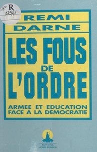 Rémi Darne - Les Fous de l'ordre : Armée et éducation face à la démocratie.