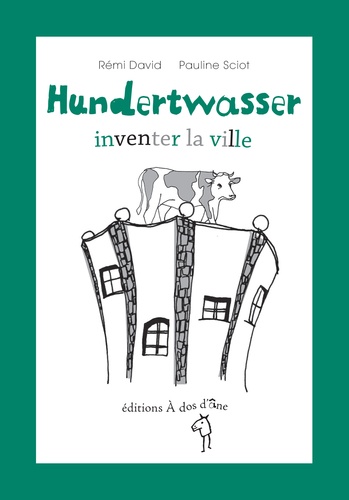 Rémi David et Pauline Sciot - Hundertwasser, inventer la ville.