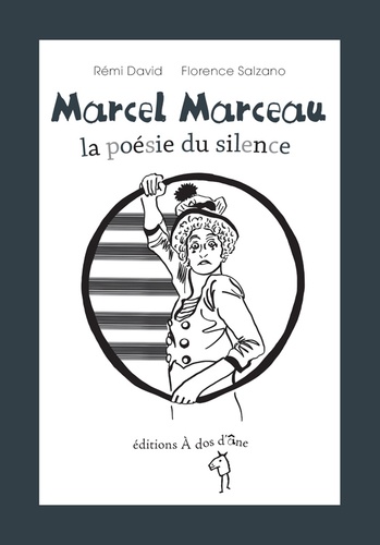 Rémi David et Florence Salzano - Marcel Marceau, la poésie du silence.