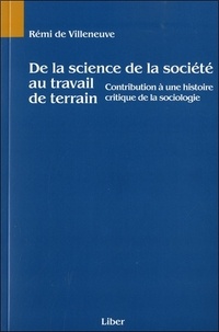Rémi de Villeneuve - De la science de la société au travail de terrain - Contribution à une histoire critique de la sociologie.
