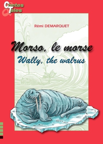  Rémi Demarquet et  Marie-Claude Caron - Wally, the walrus - Morso, le morse - Une histoire en français et en anglais pour enfants.