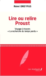 Rémi Dreyfus - Lire ou relire Proust - Voyage à travers "La recherche du temps perdu".