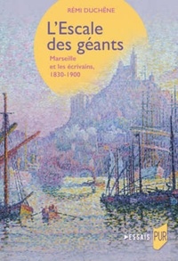 Rémi Duchêne - L'Escale des géants - Marseille et les écrivains, 1830-1900.