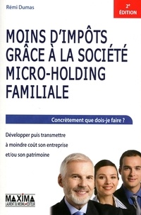 Moins dimpôts grâce à la société micro-holding familiale - Concrètement que dois-je faire ? Développer puis transmettre à moindre coût son entreprise et/ou son patrimoine.pdf