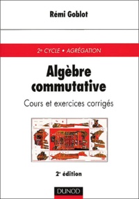 Rémi Goblot - Algebre Commutative. Cours Et Exercices Corriges, 2eme Edition.