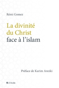 Rémi Gomez - La divinité du Christ face à l'islam.