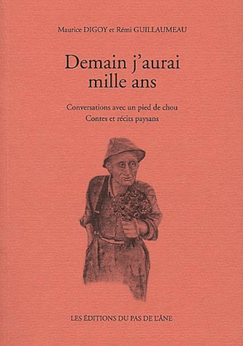 Rémi Guillaumeau et Maurice Digoy - Demain j'aurai mille ans. - Conversations avec un pied de chou, contes et récits paysans.