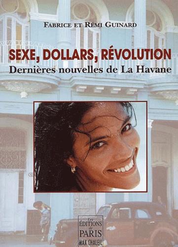 Rémi Guinard et Fabrice Guinard - Sexe, Dollars, Revolution. Dernieres Nouvelles De La Havane.