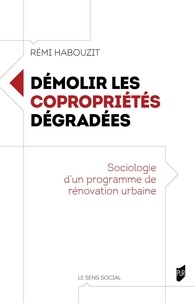 Remi Habouzit - Démolir les copropriétés dégradées - Sociologie d'un programme de rénovation urbaine.