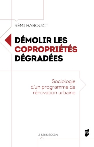 Remi Habouzit - Démolir les copropriétés dégradées - Sociologie d'un programme de rénovation urbaine.