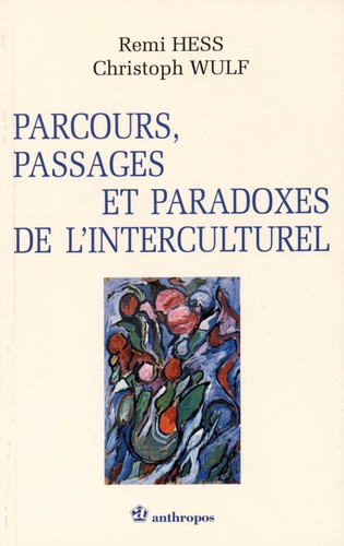 Remi Hess et Christoph Wulf - Parcours, passages et paradoxes de l'interculturel.