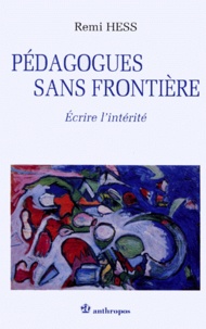 Remi Hess - Pedagogues Sans Frontieres. Ecrire L'Integrite.