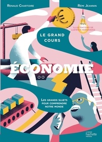 Rémi Jeannin et Renaud Chartoire - Le grand cours économie - Les grands sujets pour comprendre notre monde.