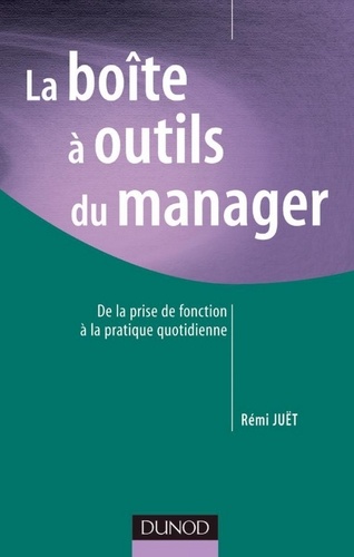 Rémi Juet - La boîte à outils du manager - De la prise de fonction à la pratique quotidienne.