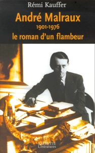 Rémi Kauffer - Andre Malraux 1901-1976. Le Roman D'Un Flambeur.