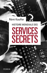 Rémi Kauffer - Histoire mondiale des services secrets - De l'Antiquité à nos jours.