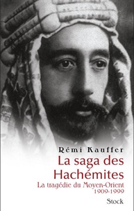 Rémi Kauffer - La saga des Hachémites - La tragédie du Moyen-Orient 1909-1999.