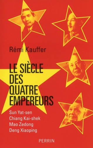 Le siècle des quatre empereurs. Sun Yat-sen, Chiang Kai-shek, Mao Zedong, Deng Xiaoping